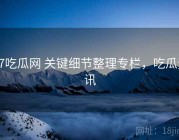 17吃瓜网 关键细节整理专栏，吃瓜资讯