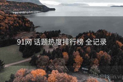 91网 话题热度排行榜 全记录