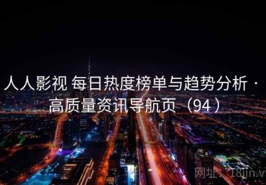 人人影视 每日热度榜单与趋势分析 · 高质量资讯导航页（94 ）
