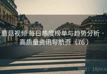 蘑菇视频 每日热度榜单与趋势分析 · 高质量资讯导航页（76 ）