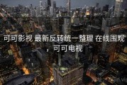 可可影视 最新反转统一整理 在线围观，可可电视