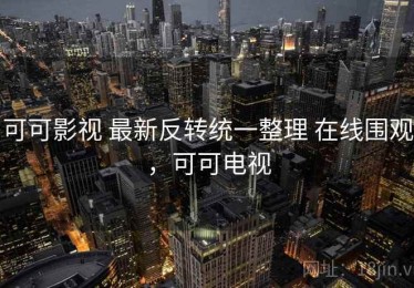 可可影视 最新反转统一整理 在线围观，可可电视