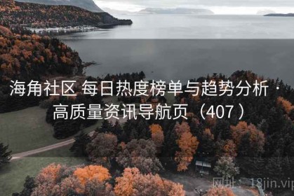 海角社区 每日热度榜单与趋势分析 · 高质量资讯导航页（407 ）