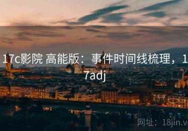 17c影院 高能版：事件时间线梳理，17adj
