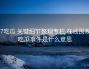 17吃瓜 关键细节整理专栏 在线围观，吃瓜事件是什么意思