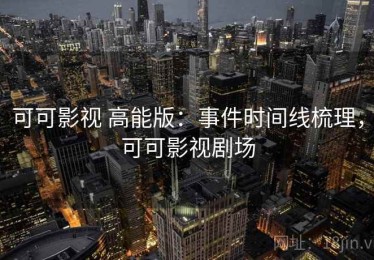 可可影视 高能版：事件时间线梳理，可可影视剧场