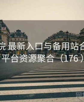 星辰影院 最新入口与备用站合集 · 全平台资源聚合（176 ）