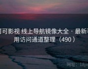 可可影视 线上导航镜像大全 · 最新可用访问通道整理（490 ）