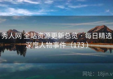 秀人网 全站资源更新总览 · 每日精选深度人物事件（173 ）