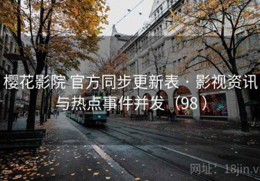 樱花影院 官方同步更新表 · 影视资讯与热点事件并发（98 ）