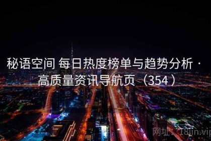 秘语空间 每日热度榜单与趋势分析 · 高质量资讯导航页（354 ）
