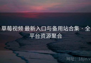 草莓视频 最新入口与备用站合集 · 全平台资源聚合