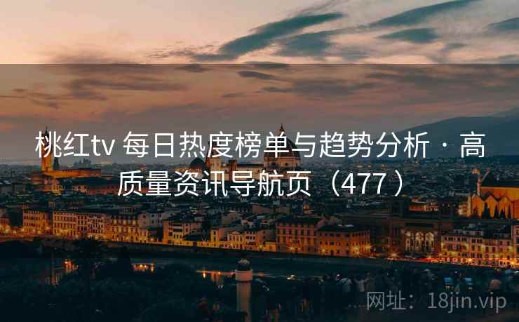 桃红tv 每日热度榜单与趋势分析 · 高质量资讯导航页（477 ）