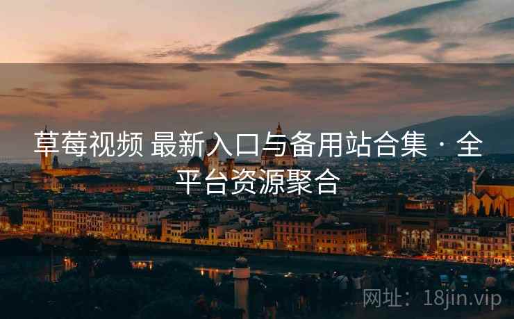 草莓视频 最新入口与备用站合集 · 全平台资源聚合